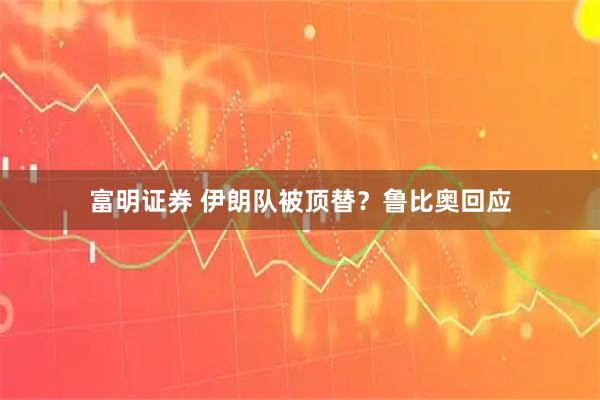富明证券 伊朗队被顶替？鲁比奥回应
