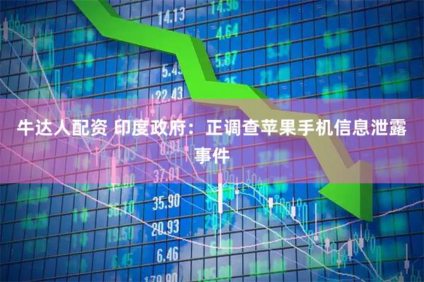 牛达人配资 印度政府：正调查苹果手机信息泄露事件